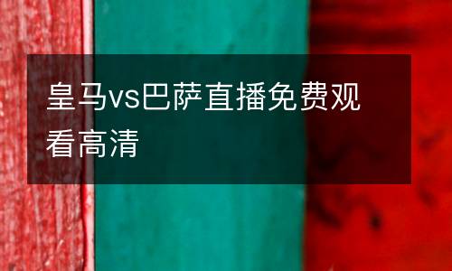 皇马vs巴萨直播免费观看高清