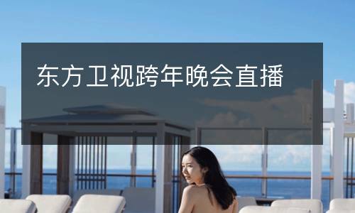 东方卫视跨年晚会直播